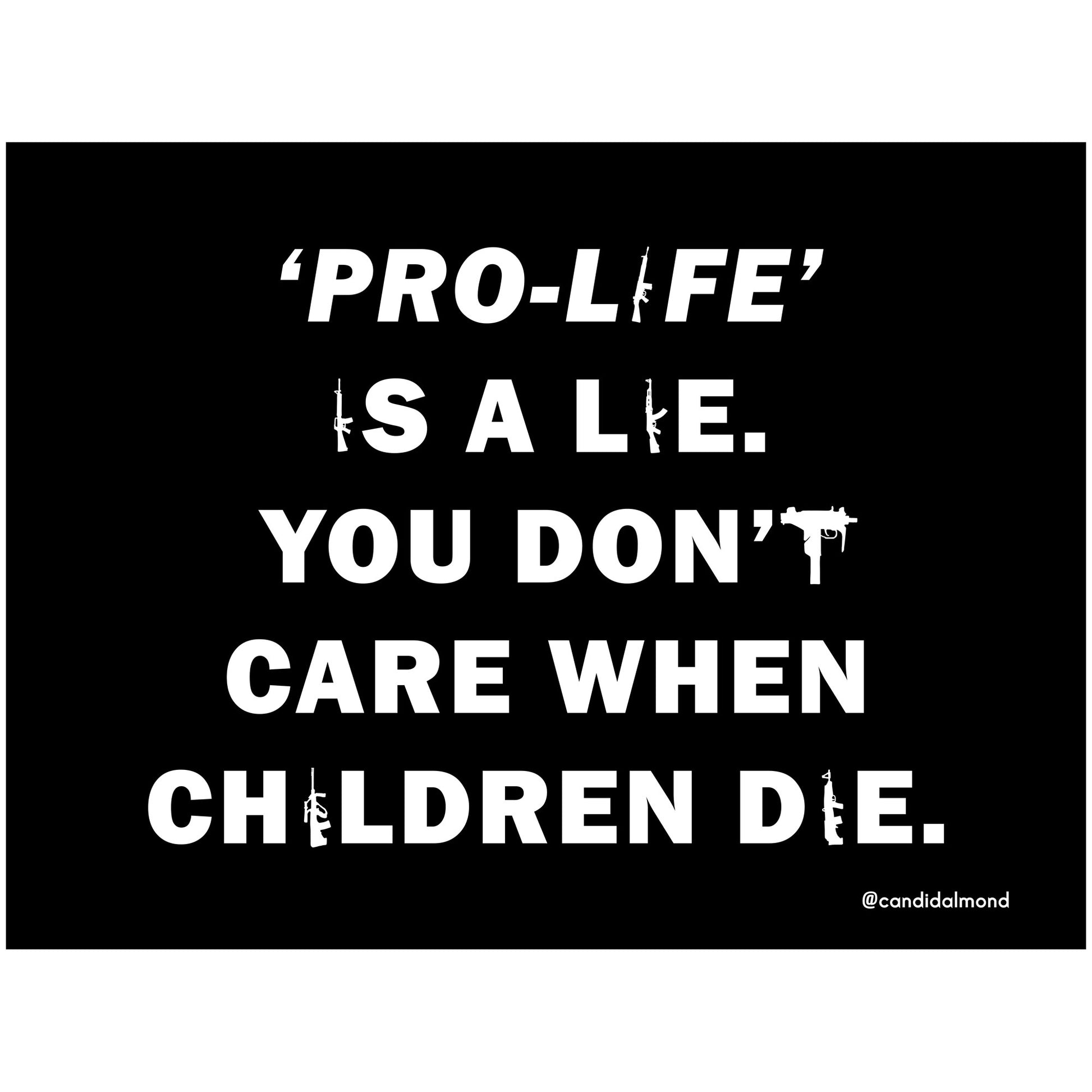 Abortion rights and gun control protest poster that reads, "'Pro-Life' Is A Lie. You Don't Care When Children Die."